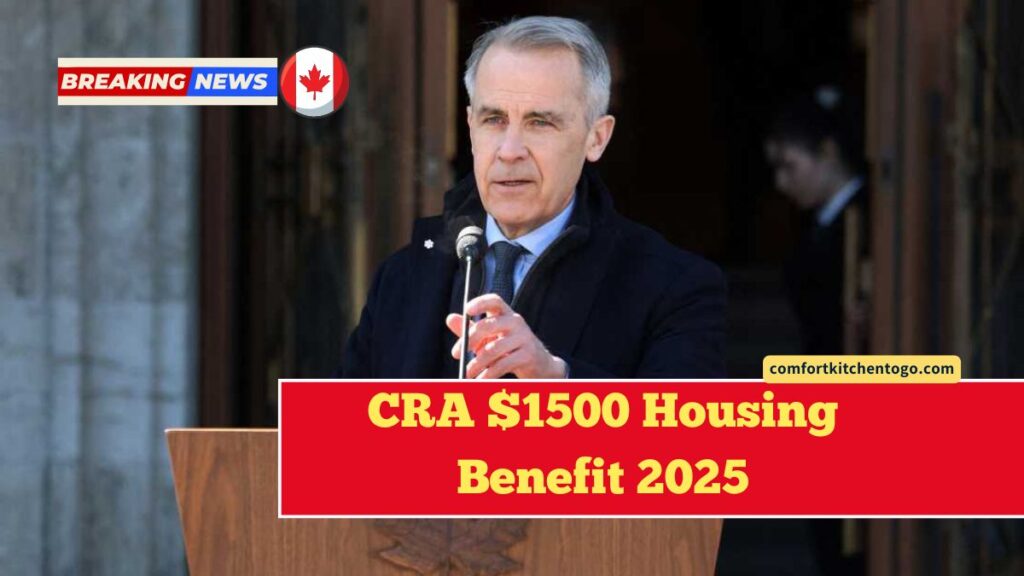 CRA $1500 Housing Benefit 2025 – Who Qualifies and When Payments Start in Canada