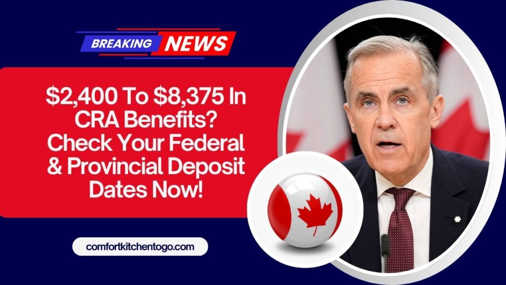 $2,400 To $8,375 In CRA Benefits? Check Your Federal & Provincial Deposit Dates Now!