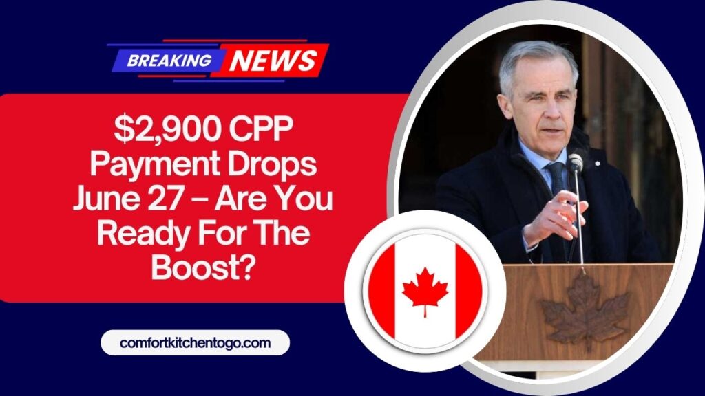 $2,900 CPP Payment Drops June 27 – Are You Ready For The Boost?
