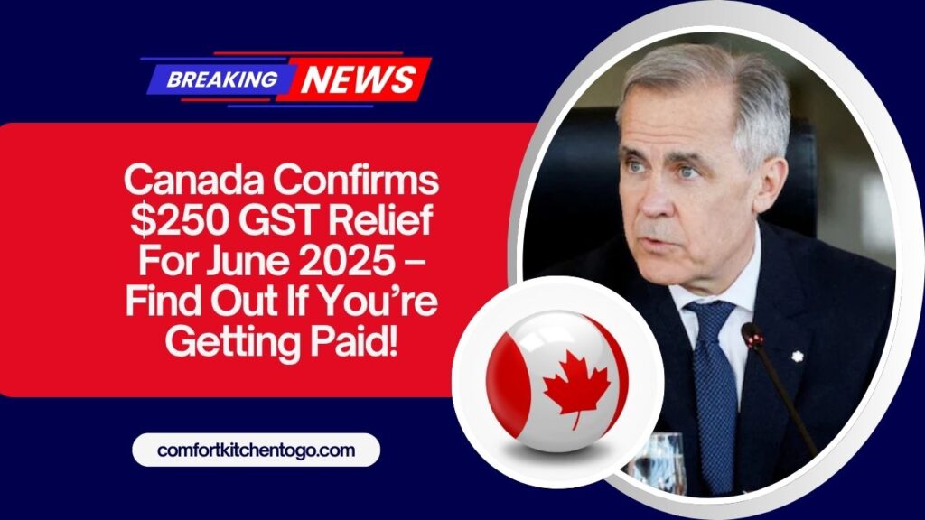 Canada Confirms $250 GST Relief For June 2025 – Find Out If You’re Getting Paid!