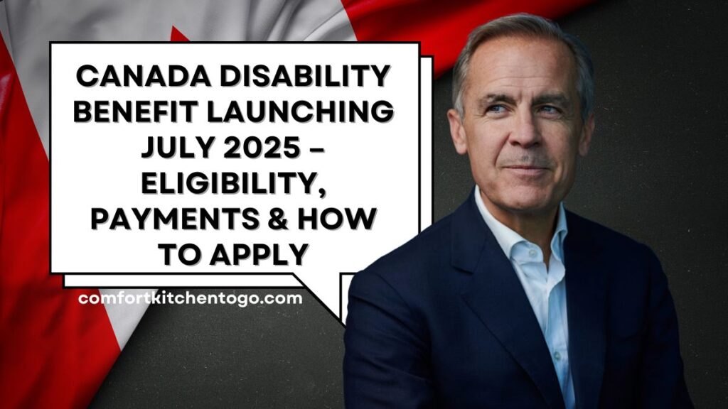 Canada Disability Benefit Launching July 2025 – Eligibility, Payments & How to Apply