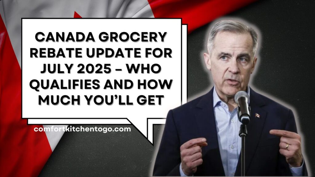 Canada Grocery Rebate Update for July 2025 – Who Qualifies and How Much You’ll Get