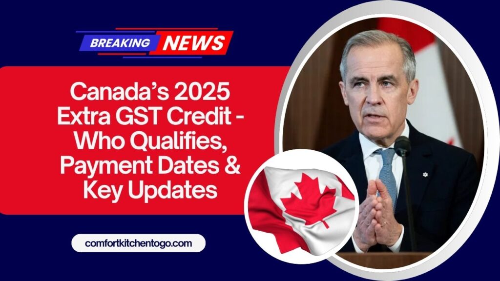 Canada’s 2025 Extra GST Credit - Who Qualifies, Payment Dates & Key Updates