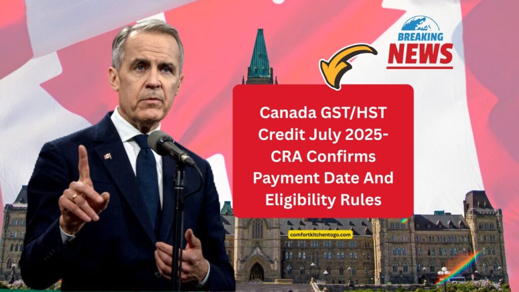 Canada GST/HST Credit July 2025- CRA Confirms Payment Date And Eligibility Rules