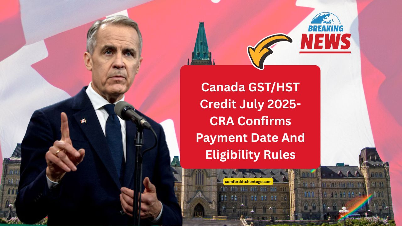 Canada GST/HST Credit July 2025- CRA Confirms Payment Date And Eligibility Rules