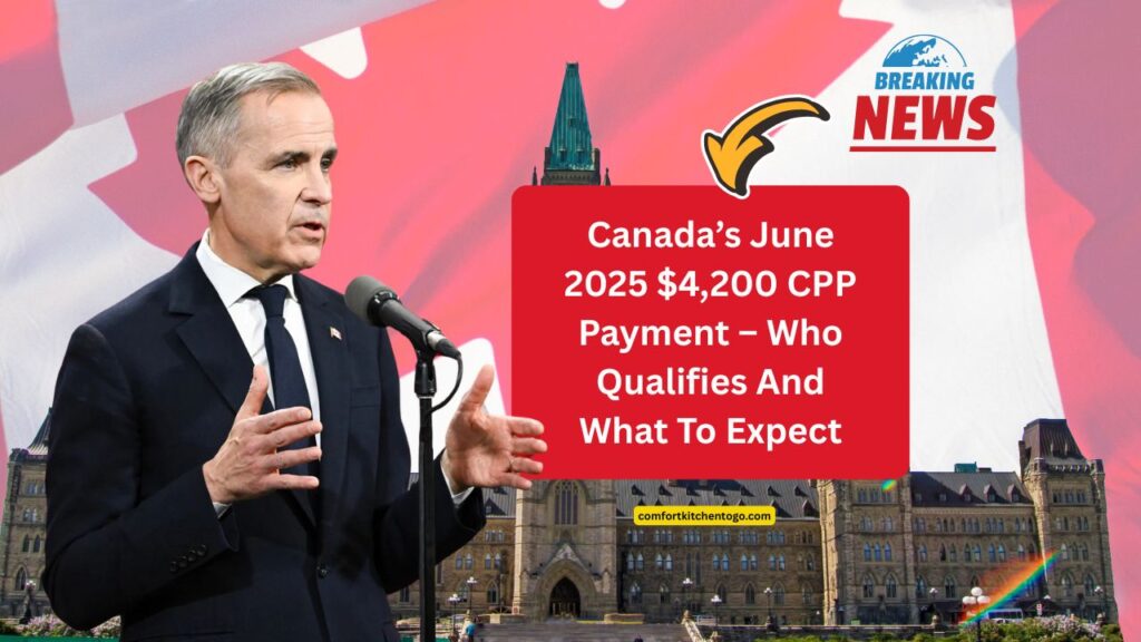 Canada’s June 2025 $4,200 CPP Payment – Who Qualifies And What To Expect