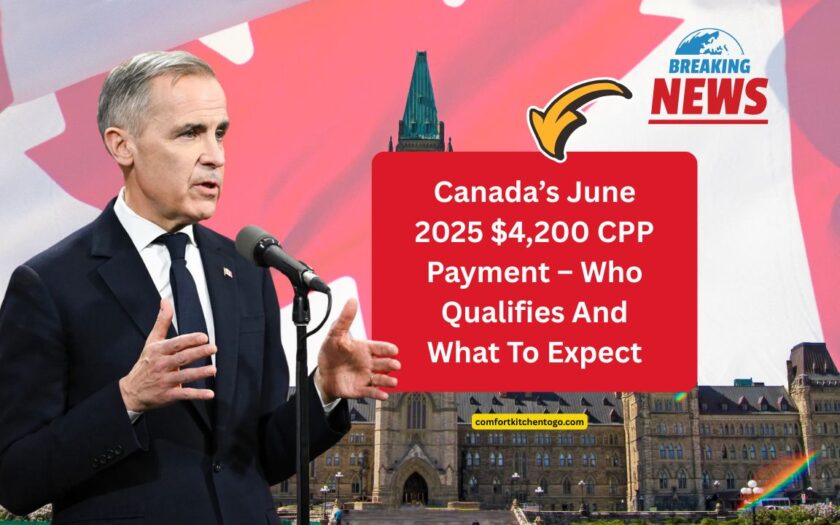 Canada’s June 2025 $4,200 CPP Payment – Who Qualifies And What To Expect