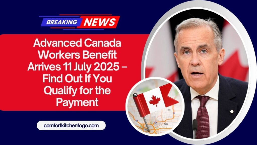 Advanced Canada Workers Benefit Arrives 11 July 2025 – Find Out If You Qualify for the Payment
