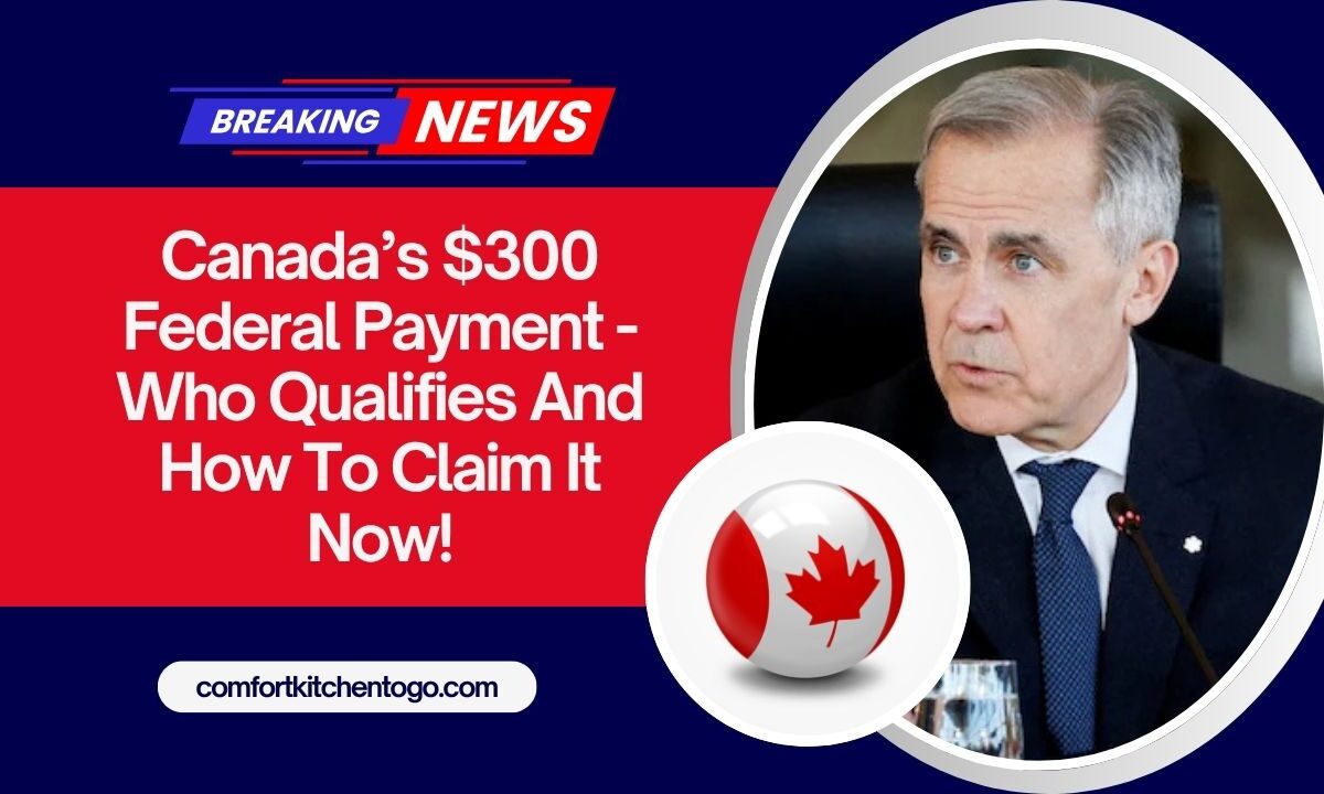 Canada’s $300 Federal Payment - Who Qualifies And How To Claim It Now!