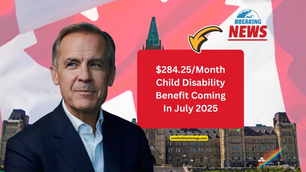 $284.25/Month Child Disability Benefit Coming In July 2025 – CRA Deposit Date & Full Eligibility