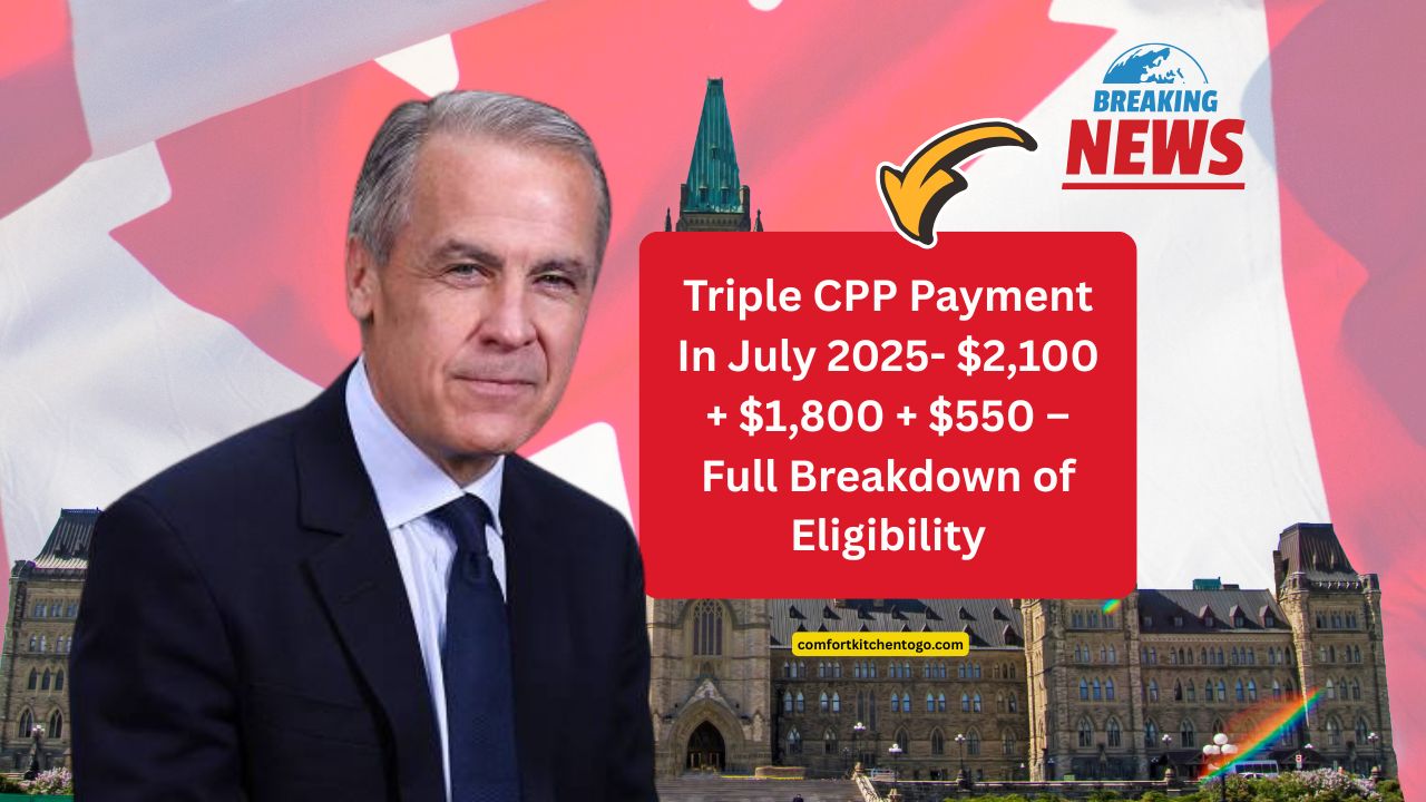 Triple CPP Payment In July 2025- $2,100 + $1,800 + $550 – Full Breakdown of Eligibility And Payout Dates