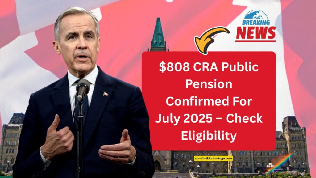 $808 CRA Public Pension Confirmed For July 2025 – Check Eligibility, Payment Amount, And Key Dates Now