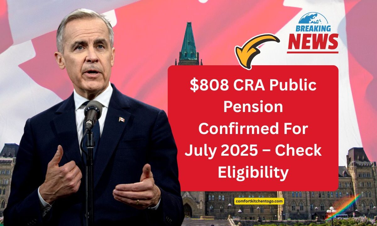 $808 CRA Public Pension Confirmed For July 2025 – Check Eligibility, Payment Amount, And Key Dates Now