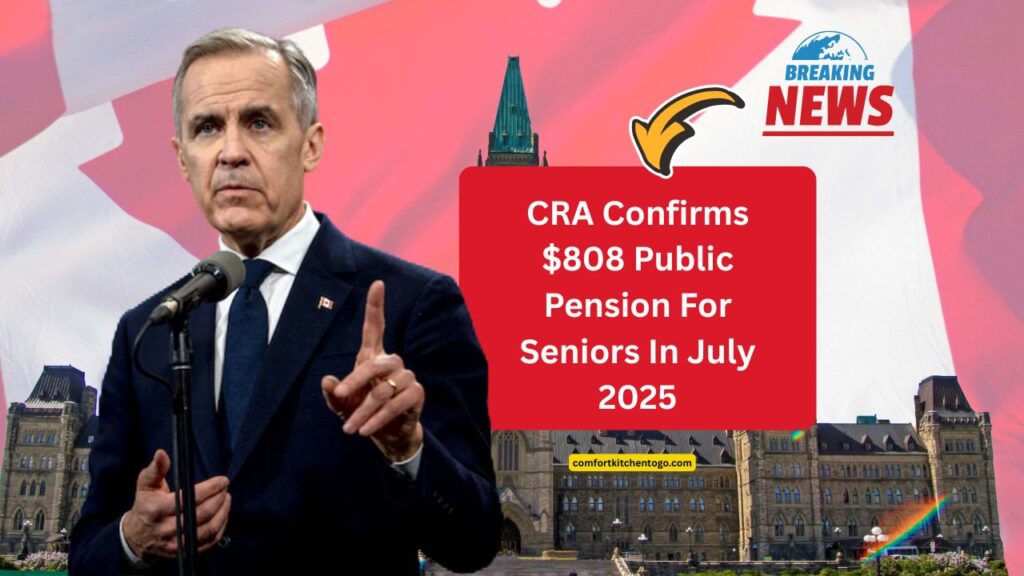 CRA Confirms $808 Public Pension For Seniors In July 2025 – Check Eligibility & Payment Date Now