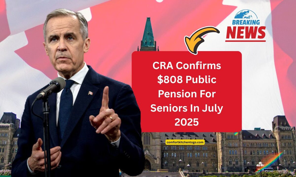 CRA Confirms $808 Public Pension For Seniors In July 2025 – Check Eligibility & Payment Date Now
