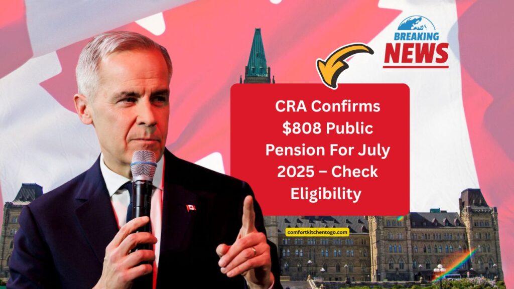 CRA Confirms $808 Public Pension For July 2025 – Check Eligibility And Exact Payment Date Now