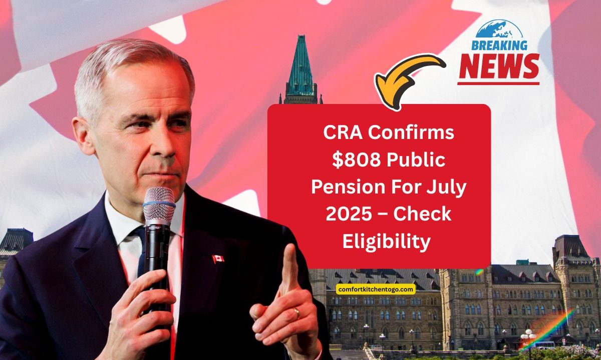 CRA Confirms $808 Public Pension For July 2025 – Check Eligibility And Exact Payment Date Now