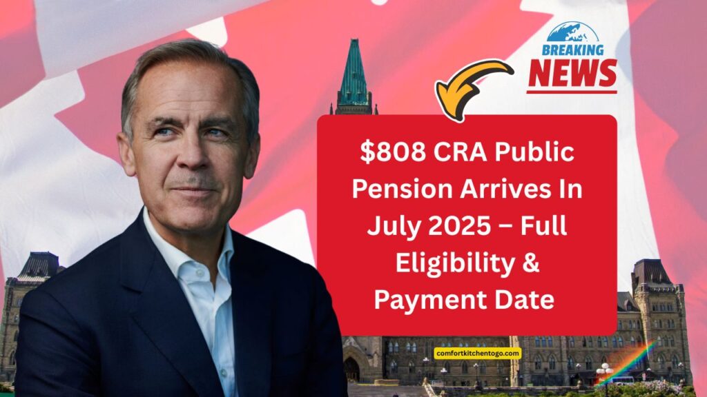 $808 CRA Public Pension Arrives In July 2025 – Full Eligibility & Payment Date