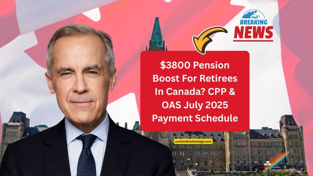 $3800 Pension Boost For Retirees In Canada? CPP & OAS July 2025 Payment Schedule And Real Benefit Amounts