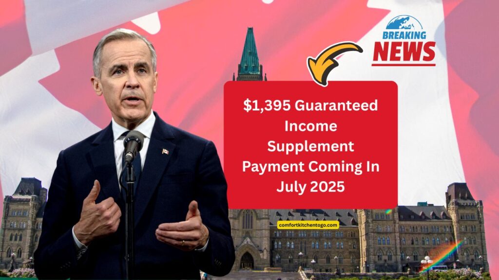 $1,395 Guaranteed Income Supplement Payment Coming In July 2025 – CRA Deposit Date And Eligibility Details Inside