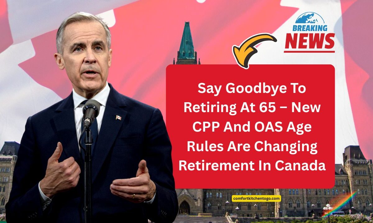 Say Goodbye To Retiring At 65 – New CPP And OAS Age Rules Are Changing Retirement In Canada