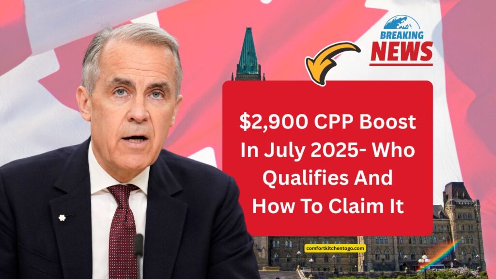 $2,900 CPP Boost In July 2025- Who Qualifies And How To Claim It