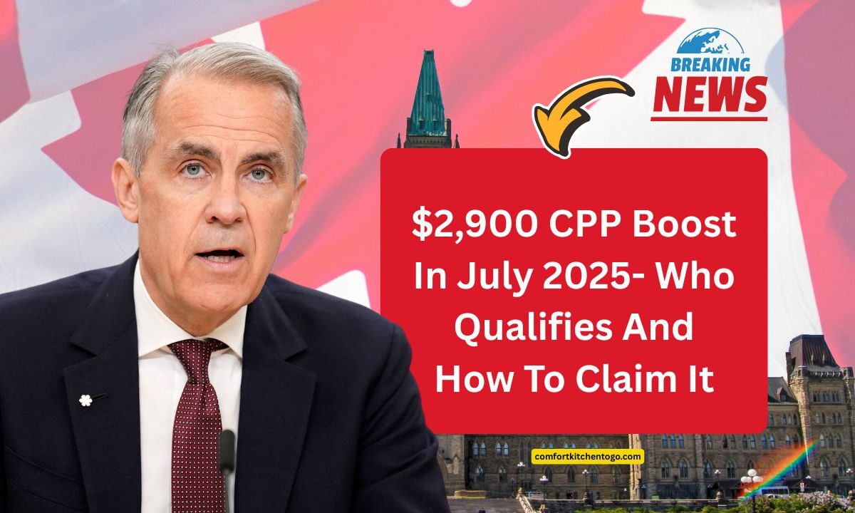 $2,900 CPP Boost In July 2025- Who Qualifies And How To Claim It