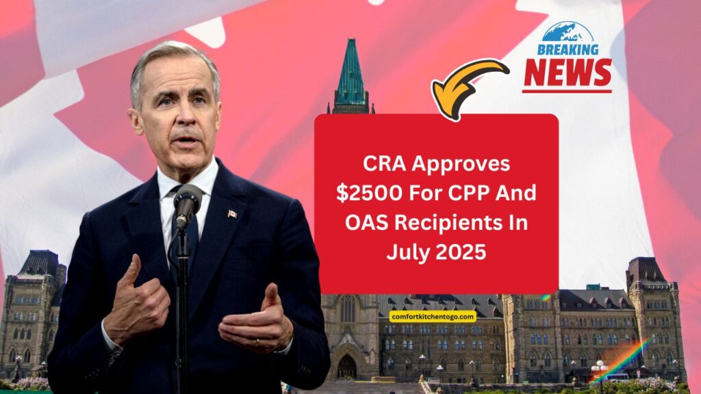 CRA Approves $2500 For CPP And OAS Recipients In July 2025 – Check Eligibility And Deposit Date