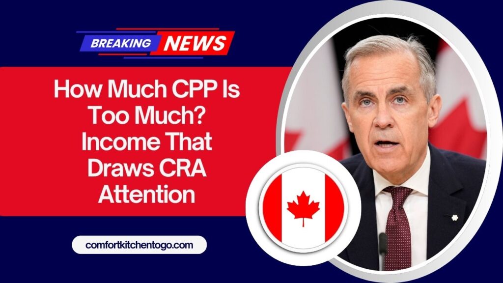 How Much CPP Is Too Much? Income That Draws CRA Attention