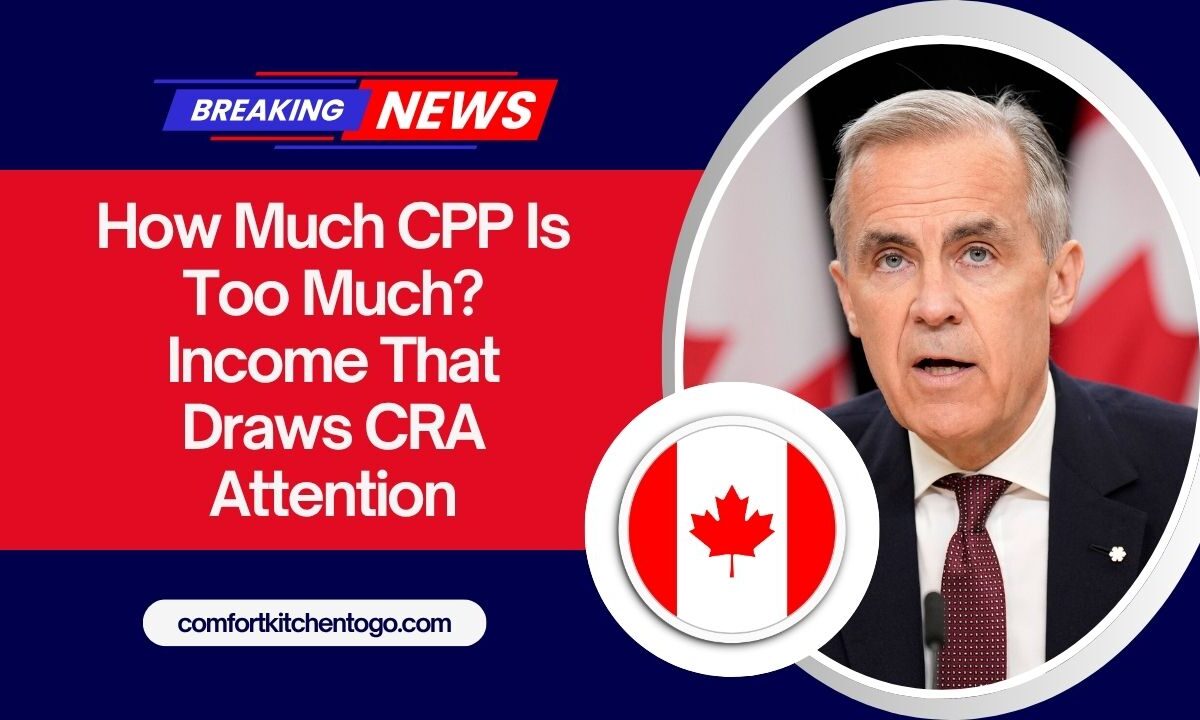 How Much CPP Is Too Much? Income That Draws CRA Attention