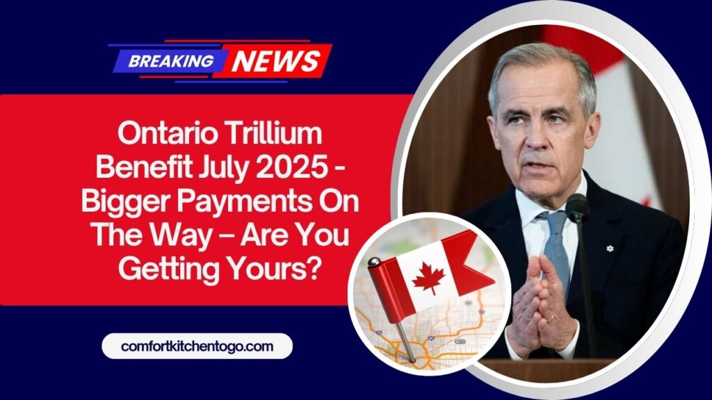 Ontario Trillium Benefit July 2025 - Bigger Payments On The Way – Are You Getting Yours?