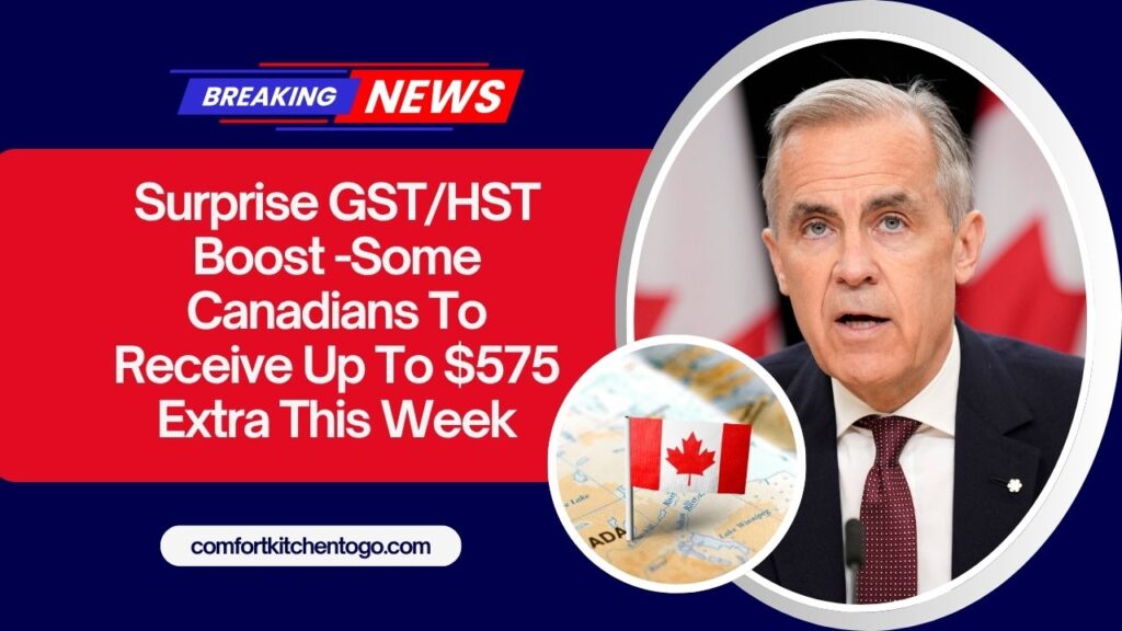 Surprise GST/HST Boost -Some Canadians To Receive Up To $575 Extra This Week